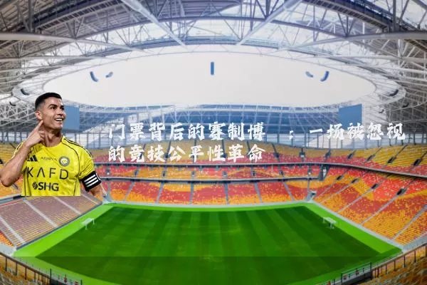 门票背后的赛制博弈：一场被忽视的竞技公平性革命