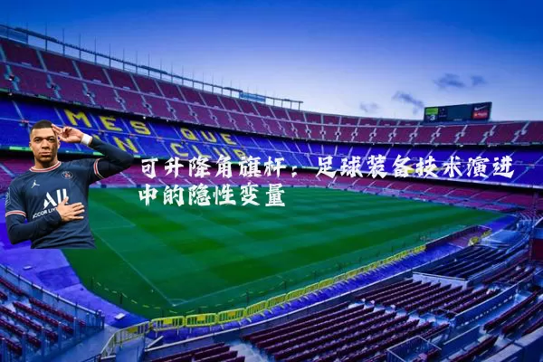 可升降角旗杆：足球装备技术演进中的隐性变量