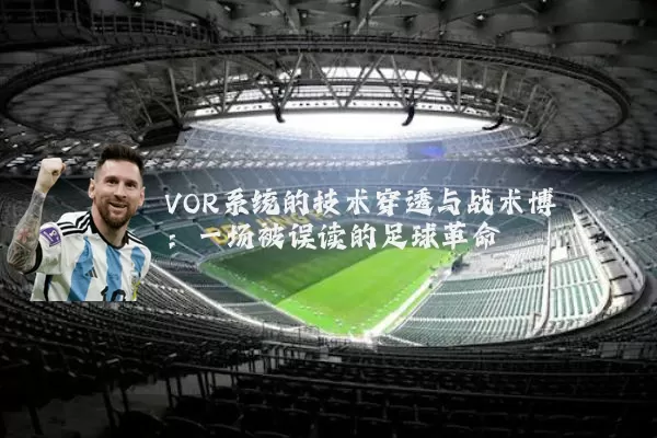 VOR系统的技术穿透与战术博弈:一场被误读的足球革命