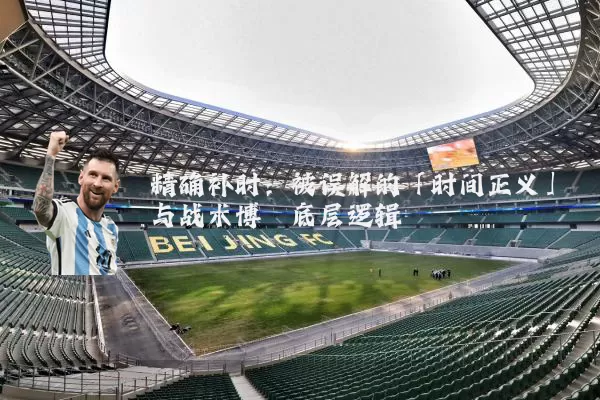 精确补时:被误解的「时间正义」与战术博弈底层逻辑